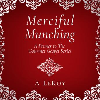 Merciful Munching: Why Diets Don't Work, but the Grace of God Does (A Primer to the Gourmet Gospel Series)