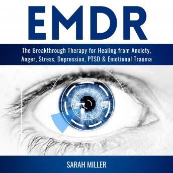 EMDR: The Breakthrough Therapy for Healing from Anxiety, Anger, Stress, Depression, PTSD & Emotional Trauma