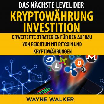 [German] - Das nächste Level der Kryptowährung Investition: Erweiterte Strategien für den Aufbau von Reichtum mit Bitcoin und Kryptowährungen