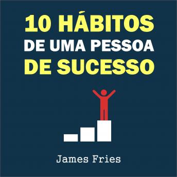 Download 10 Hábitos de uma pessoa de sucesso by James Fries