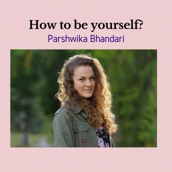 how to be yourself?: Real life advice on how to be yourself in this era