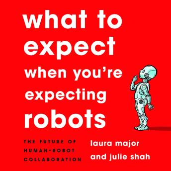 What to Expect When You're Expecting Robots: The Future of Human-Robot Collaboration