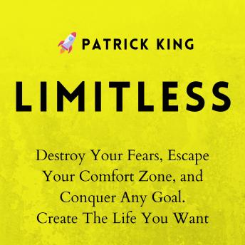 Limitless: Destroy Your Fears, Escape Your Comfort Zone, and Conquer Any Goal - Create The Life You Want