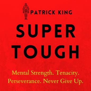 Super Tough: Mental Strength. Tenacity. Perseverance. Never Give Up.