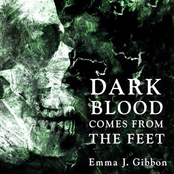Dark Blood Comes From the Feet, Emma J. Gibbon