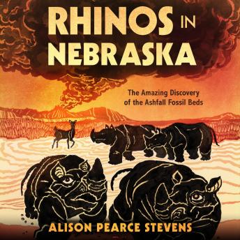 Rhinos in Nebraska: The Amazing Discovery of the Ashfall Fossil Beds