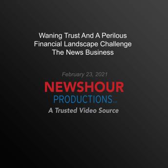 Waning Trust And A Perilous Financial Landscape Challenge The News Business