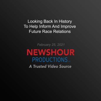 Looking Back In History To Help Inform And Improve Future Race Relations