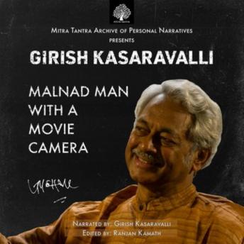 Girish Kasaravalli: Malnad Man With A Move Camera: From The Mitra Tantra Archive Of Personal Narratives
