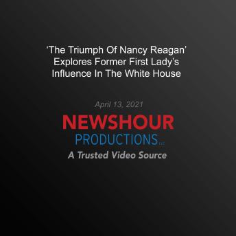 ‘The Triumph Of Nancy Reagan’ Explores Former First Lady’S Influence In The White House