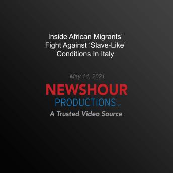 Inside African Migrants' Fight Against ‘Slave-Like’ Conditions In Italy