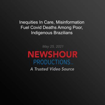 Inequities In Care, Misinformation Fuel Covid Deaths Among Poor, Indigenous Brazilians