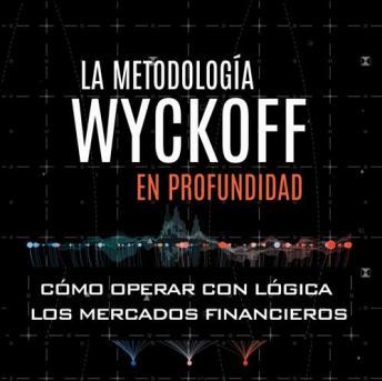 [Spanish] - La metodología Wyckoff en profundidad: Cómo operar con lógica en los mercados financieros