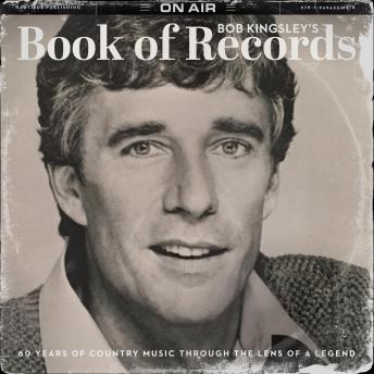 Bob Kingsley’s Book of Records: 60 Years of Country Music Through the Lens of a Legend