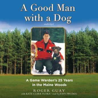 A Good Man with a Dog: A Game Warden’s 25 Years in the Maine Woods