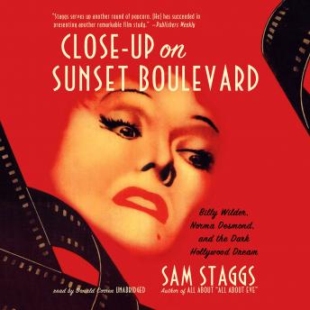 Close-Up on Sunset Boulevard: Billy Wilder, Norma Desmond, and the Dark Hollywood Dream