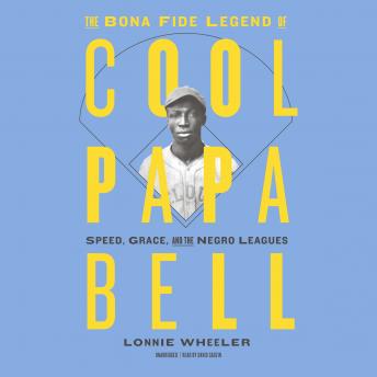 Download Bona Fide Legend of Cool Papa Bell: Speed, Grace, and the Negro Leagues by Lonnie Wheeler