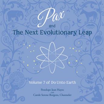 Pax and the Next Evolutionary Leap: Volume 7 of Do Unto Earth
