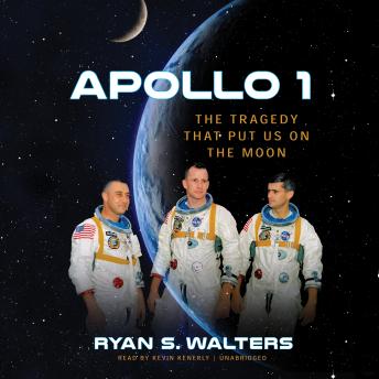 Apollo 1: The Tragedy That Put Us on the Moon, Ryan S. Walters