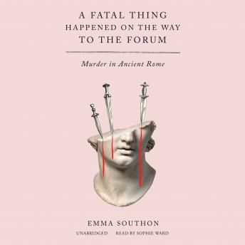 Fatal Thing Happened on the Way to the Forum: Murder in Ancient Rome, Audio book by Emma Southon