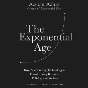 Download Exponential Age: How Accelerating Technology Is Transforming Business, Politics, and Society by Azeem Azhar