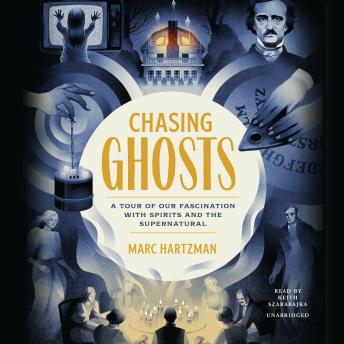 Chasing Ghosts: A Tour of Our Fascination with Spirits and the Supernatural