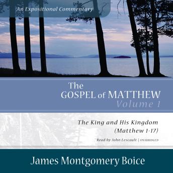 The Gospel of Matthew: An Expositional Commentary, Vol. 1: The King and His Kingdom (Matthew 1–17)