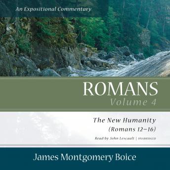 Romans: An Expositional Commentary, Vol. 4: The New Humanity (Romans 12–16)