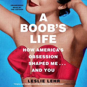 A Boob’s Life: How America’s Obsession Shaped Me … and You