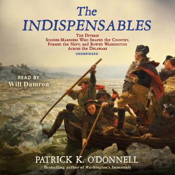 Download Indispensables: The Diverse Soldier-Mariners Who Shaped the Country, Formed the Navy, and Rowed Washington across the Delaware by Patrick K. O’donnell