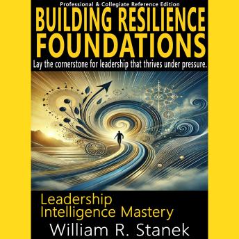 Building Resilience Foundations: Lay the cornerstone for leadership that thrives under pressure.
