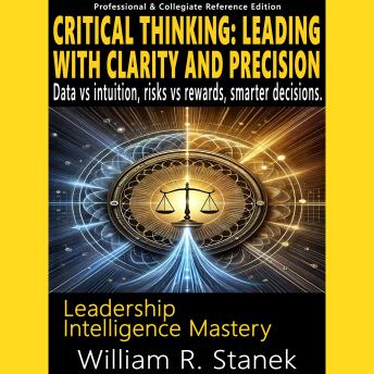 Critical Thinking: Leading With Clarity and Precision - Data vs intuition, risks vs rewards, smarter decisions.