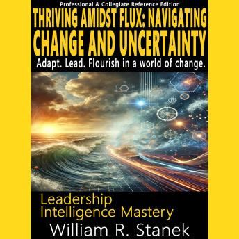 Thriving Amidst Flux: Navigating Change and Uncertainty - Adapt. Lead. Flourish in a world of change.