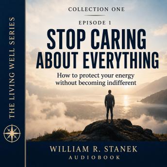 Stop Caring About Everything: How to Protect Your Energy Without Becoming Indifferent