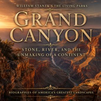 William Stanek's The Living Grand Canyon Biography: Stone, River, and the Unmaking of a Continent
