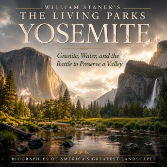 William Stanek's The Living Yosemite Biography: Granite, Water, and the Battle to Preserve a Valley