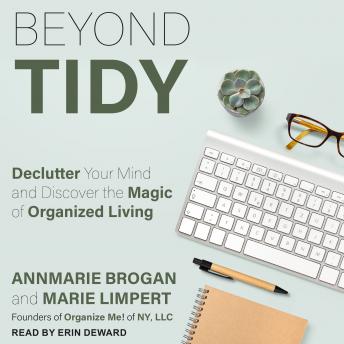 Beyond Tidy: Declutter Your Mind and Discover the Magic of Organized Living, Marie Limpert, Annmarie Brogan