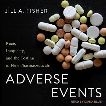 Download Adverse Events: Race, Inequality, and the Testing of New Pharmaceuticals by Jill A. Fisher