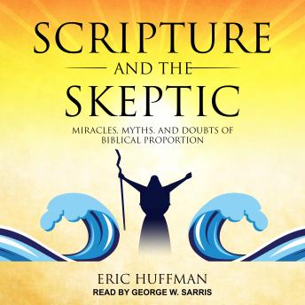 Scripture and the Skeptic: Miracles, Myths, and Doubts of Biblical Proportion