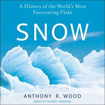 Snow: A History of the World's Most Fascinating Flake