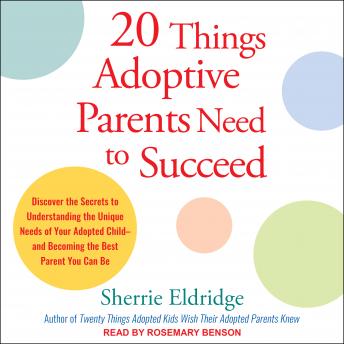 Download 20 Things Adoptive Parents Need to Succeed: Discover the Secrets to Understanding the Unique Needs of Your Adopted Child-and Becoming the Best Parent You Can Be by Sherrie Eldridge