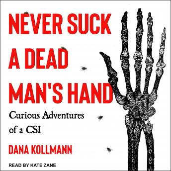 Download Never Suck a Dead Man's Hand: Curious Adventures of a CSI by Dana Kollmann