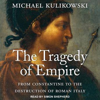 The Tragedy of Empire: From Constantine to the Destruction of Roman Italy