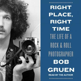 Right Place, Right Time: The Life of a Rock & Roll Photographer