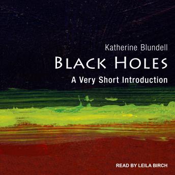 Black Holes: A Very Short Introduction, Katherine Blundell