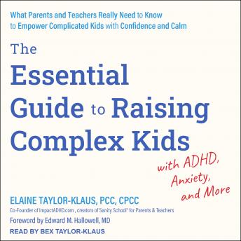 The Essential Guide to Raising Complex Kids with ADHD, Anxiety, and More: What Parents and Teachers Really Need to Know to Empower Complicated Kids with Confidence and Calm