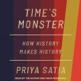 Time’s Monster: How History Makes History, Audio book by Priya Satia