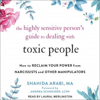 The Highly Sensitive Person’s Guide to Dealing with Toxic People: How to Reclaim Your Power from Narcissists and Other Manipulators