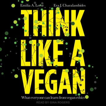 Think Like a Vegan: What Everyone Can Learn from Vegan Ethics