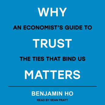 Listen Why Trust Matters: An Economist's Guide to the Ties That Bind Us By Benjamin Ho Audiobook audiobook